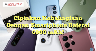 Ciptakan Kebahagiaan Dengan Smartphone Baterai 6000 mAh!