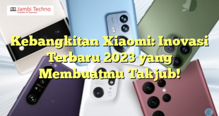 Kebangkitan Xiaomi: Inovasi Terbaru 2023 yang Membuatmu Takjub!