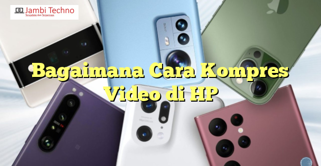 Bagaimana Cara Kompres Video di HP