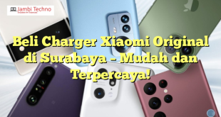 Beli Charger Xiaomi Original di Surabaya – Mudah dan Terpercaya!