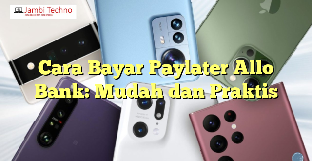 Cara Bayar Paylater Allo Bank: Mudah dan Praktis