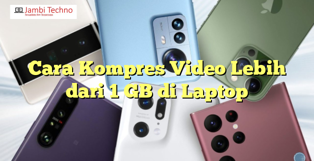 Cara Kompres Video Lebih dari 1 GB di Laptop