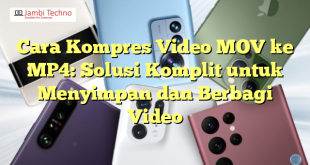 Cara Kompres Video MOV ke MP4: Solusi Komplit untuk Menyimpan dan Berbagi Video