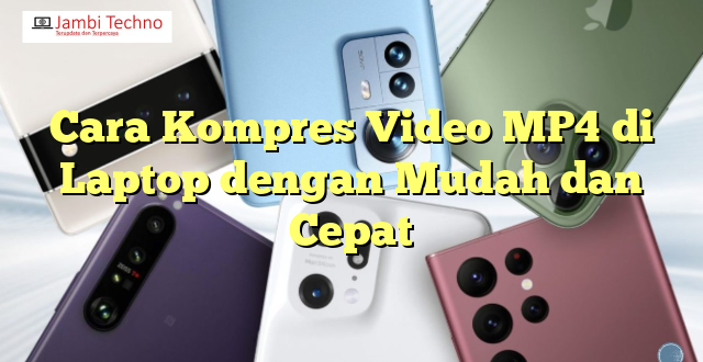 Cara Kompres Video MP4 di Laptop dengan Mudah dan Cepat