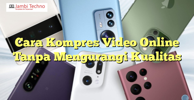 Cara Kompres Video Online Tanpa Mengurangi Kualitas