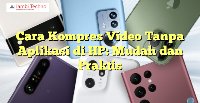 Cara Kompres Video Tanpa Aplikasi di HP: Mudah dan Praktis