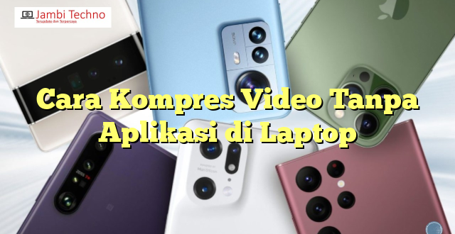 Cara Kompres Video Tanpa Aplikasi di Laptop