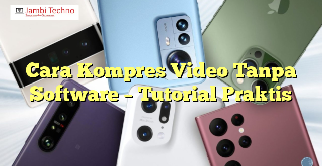 Cara Kompres Video Tanpa Software – Tutorial Praktis