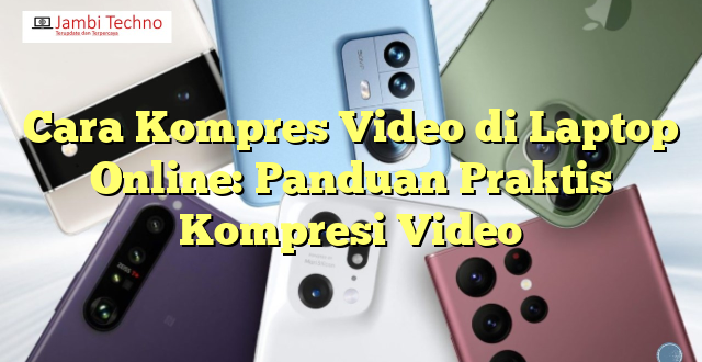 Cara Kompres Video di Laptop Online: Panduan Praktis Kompresi Video