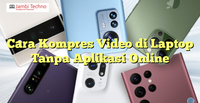 Cara Kompres Video di Laptop Tanpa Aplikasi Online