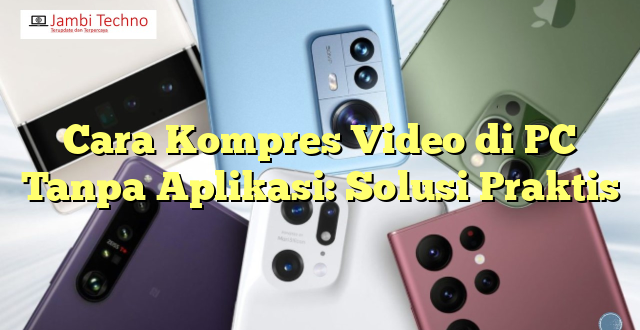 Cara Kompres Video di PC Tanpa Aplikasi: Solusi Praktis