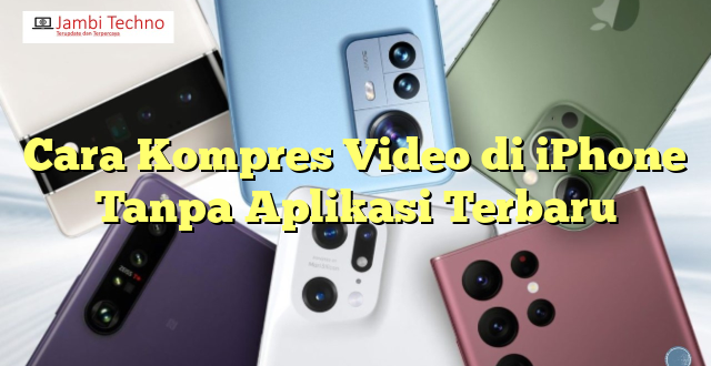 Cara Kompres Video di iPhone Tanpa Aplikasi Terbaru