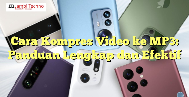 Cara Kompres Video ke MP3: Panduan Lengkap dan Efektif