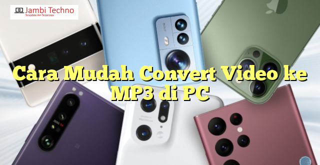 Cara Mudah Convert Video ke MP3 di PC