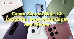 Casan Xiaomi Note 10: Pengisian Daya yang Cepat dan Efisien