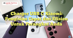 Charger USB C Xiaomi: Pengisian Cepat dan Efisien Untuk Perangkat Anda