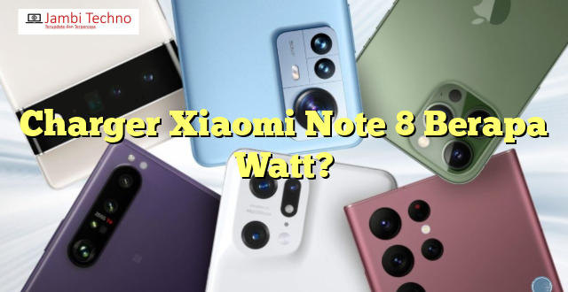 Charger Xiaomi Note 8 Berapa Watt?