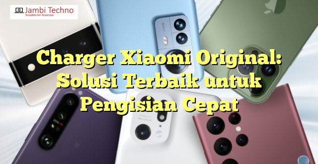 Charger Xiaomi Original: Solusi Terbaik untuk Pengisian Cepat