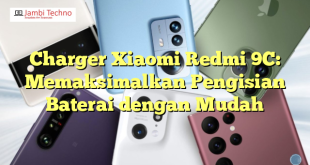 Charger Xiaomi Redmi 9C: Memaksimalkan Pengisian Baterai dengan Mudah