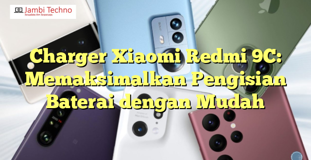 Charger Xiaomi Redmi 9C: Memaksimalkan Pengisian Baterai dengan Mudah