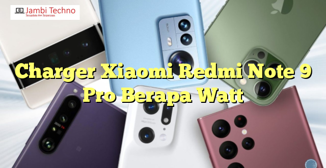 Charger Xiaomi Redmi Note 9 Pro Berapa Watt
