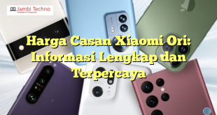 Harga Casan Xiaomi Ori: Informasi Lengkap dan Terpercaya