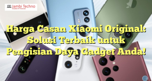 Harga Casan Xiaomi Original: Solusi Terbaik untuk Pengisian Daya Gadget Anda!