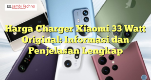 Harga Charger Xiaomi 33 Watt Original: Informasi dan Penjelasan Lengkap