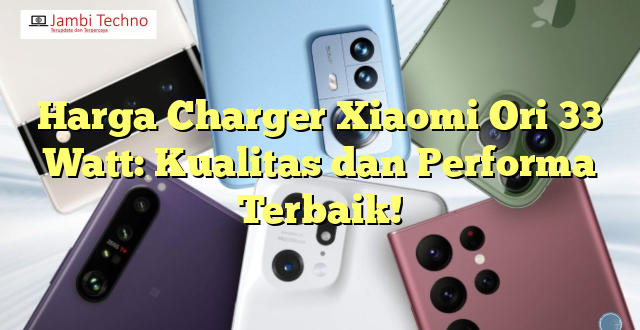 Harga Charger Xiaomi Ori 33 Watt: Kualitas dan Performa Terbaik!