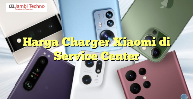 Harga Charger Xiaomi di Service Center