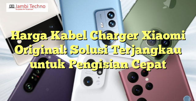 Harga Kabel Charger Xiaomi Original: Solusi Terjangkau untuk Pengisian Cepat