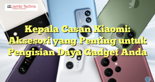 Kepala Casan Xiaomi: Aksesori yang Penting untuk Pengisian Daya Gadget Anda