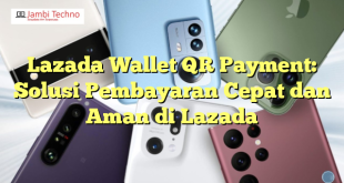Lazada Wallet QR Payment: Solusi Pembayaran Cepat dan Aman di Lazada
