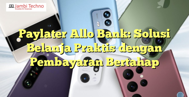 Paylater Allo Bank: Solusi Belanja Praktis dengan Pembayaran Bertahap