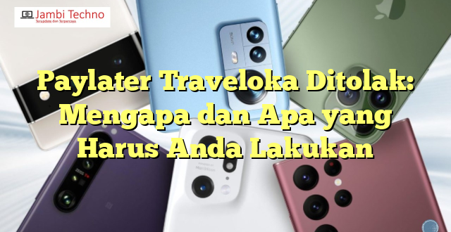 Paylater Traveloka Ditolak: Mengapa dan Apa yang Harus Anda Lakukan