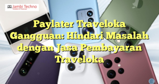 Paylater Traveloka Gangguan: Hindari Masalah dengan Jasa Pembayaran Traveloka