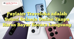 Paylater Traveloka adalah Solusi Belanja Online Tanpa Harus Bayar Secara Langsung
