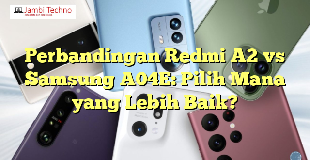 Perbandingan Redmi A2 vs Samsung A04E: Pilih Mana yang Lebih Baik?