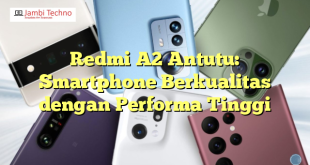 Redmi A2 Antutu: Smartphone Berkualitas dengan Performa Tinggi