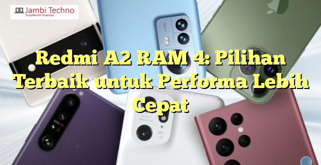 Redmi A2 RAM 4: Pilihan Terbaik untuk Performa Lebih Cepat