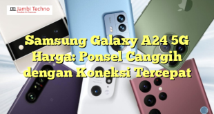 Samsung Galaxy A24 5G Harga: Ponsel Canggih dengan Koneksi Tercepat