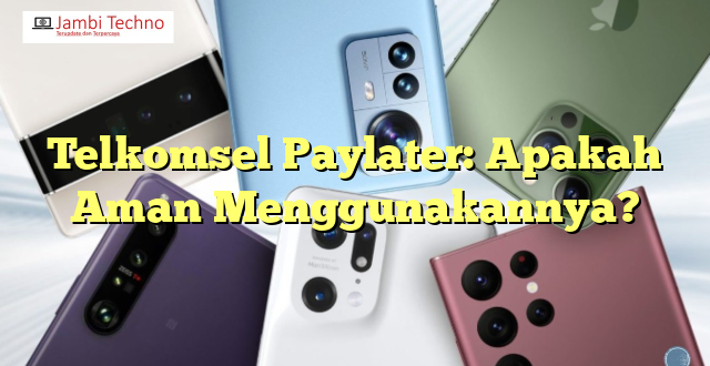 Telkomsel Paylater: Apakah Aman Menggunakannya?