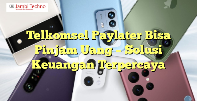 Telkomsel Paylater Bisa Pinjam Uang – Solusi Keuangan Terpercaya