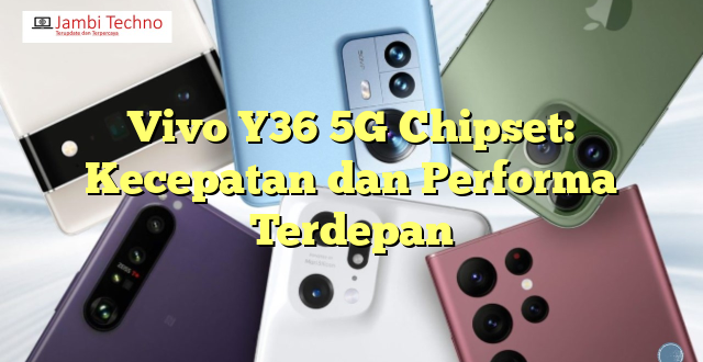 Vivo Y36 5G Chipset: Kecepatan dan Performa Terdepan