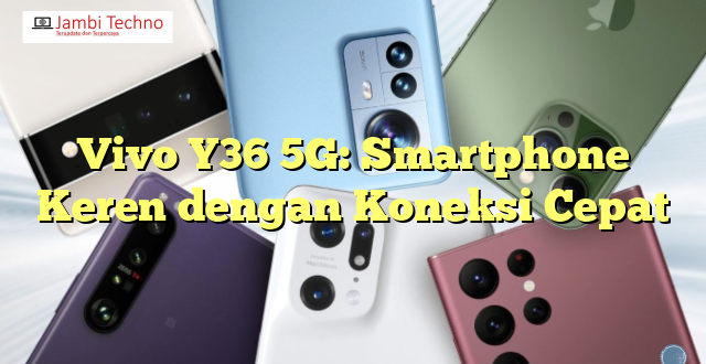 Vivo Y36 5G: Smartphone Keren dengan Koneksi Cepat