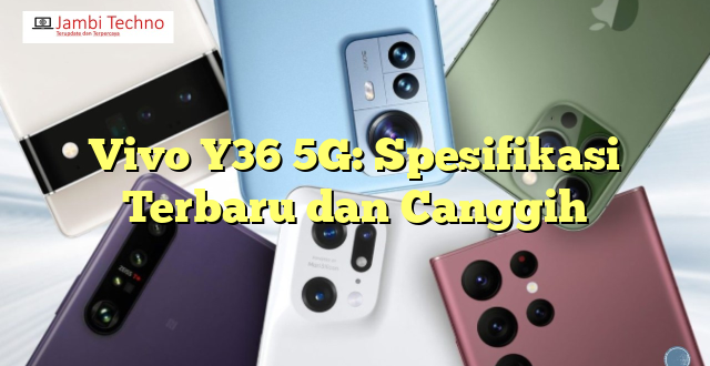Vivo Y36 5G: Spesifikasi Terbaru dan Canggih