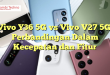 Vivo Y36 5G vs Vivo V27 5G: Perbandingan Dalam Kecepatan dan Fitur
