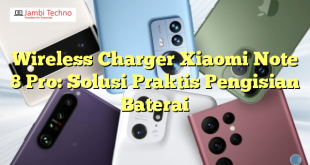 Wireless Charger Xiaomi Note 8 Pro: Solusi Praktis Pengisian Baterai