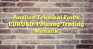 Analisa Teknikal Forex EURUSD: Peluang Trading Menarik