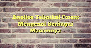 Analisa Teknikal Forex: Mengenal Berbagai Macamnya